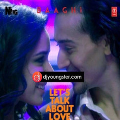 Lets Talk About Love-Raftaar(Baaghi) song download