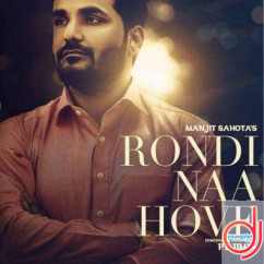 Manjit Sahota released his/her new Punjabi song Rondi Naa Hove