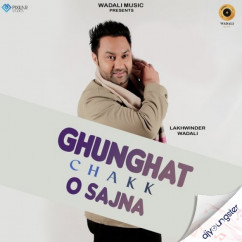 Lakhwinder Wadali released his/her new Punjabi song Ghunghat Chakk O Sajna