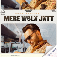Prem Dhillon released his/her new Punjabi song Mere Wala Jatt