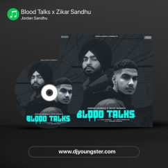 Blood Talks x Zikar Sandhu song download by Jordan Sandhu
