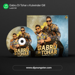 Laddi Gill released his/her new Punjabi song Gabru Di Tohar x Kulwinder Gill