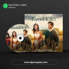 Kya Hota x Jaani song download by Romaana