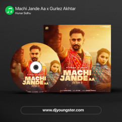 Machi Jande Aa x Gurlez Akhtar song download by Hunar Sidhu