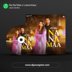 Joban Sandhu released his/her new Punjabi song Na Na Maa x Loena Kaur