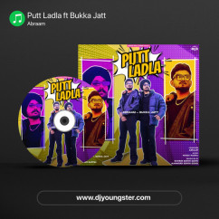 Putt Ladla ft Bukka Jatt song download by Abraam