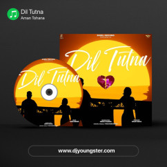 Dil Tutna song Lyrics by Aman Tohana