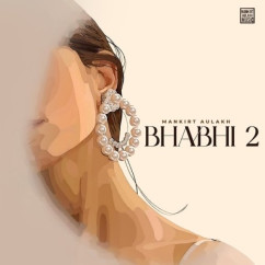 Mankirt Aulakh released his/her new Punjabi song Bhabhi 2
