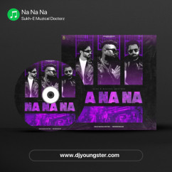 Na Na Na song lyrics by Sukh-E Muzical Doctorz