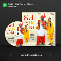 Set Ho Gia ft Gurlez Akhtar song download by Parmish Verma